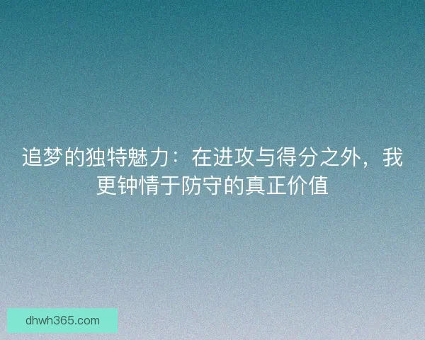 追梦的独特魅力：在进攻与得分之外，我更钟情于防守的真正价值