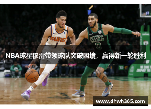 NBA球星穆雷带领球队突破困境，赢得新一轮胜利